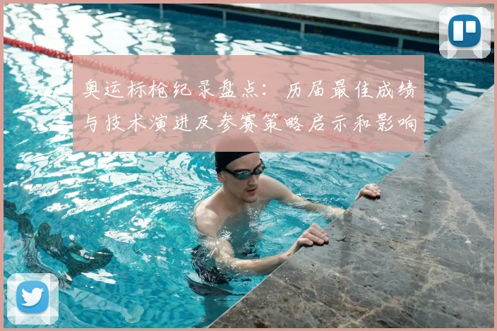 奥运标枪纪录盘点：历届最佳成绩与技术演进及参赛策略启示和影响分析