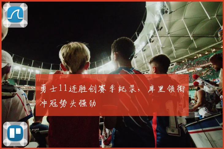 勇士11连胜创赛季纪录，库里领衔冲冠势头强劲